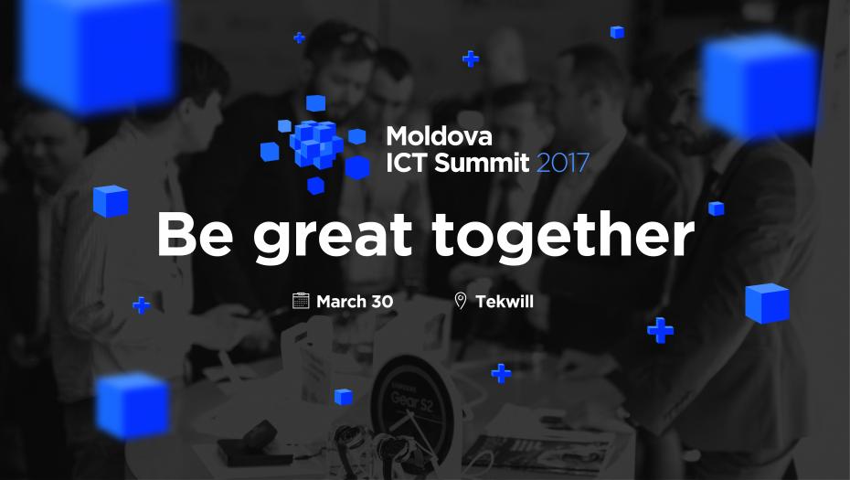 Evenimentul anului în domeniul TIC revine! Moldova ICT Summit 2017 – Be great together