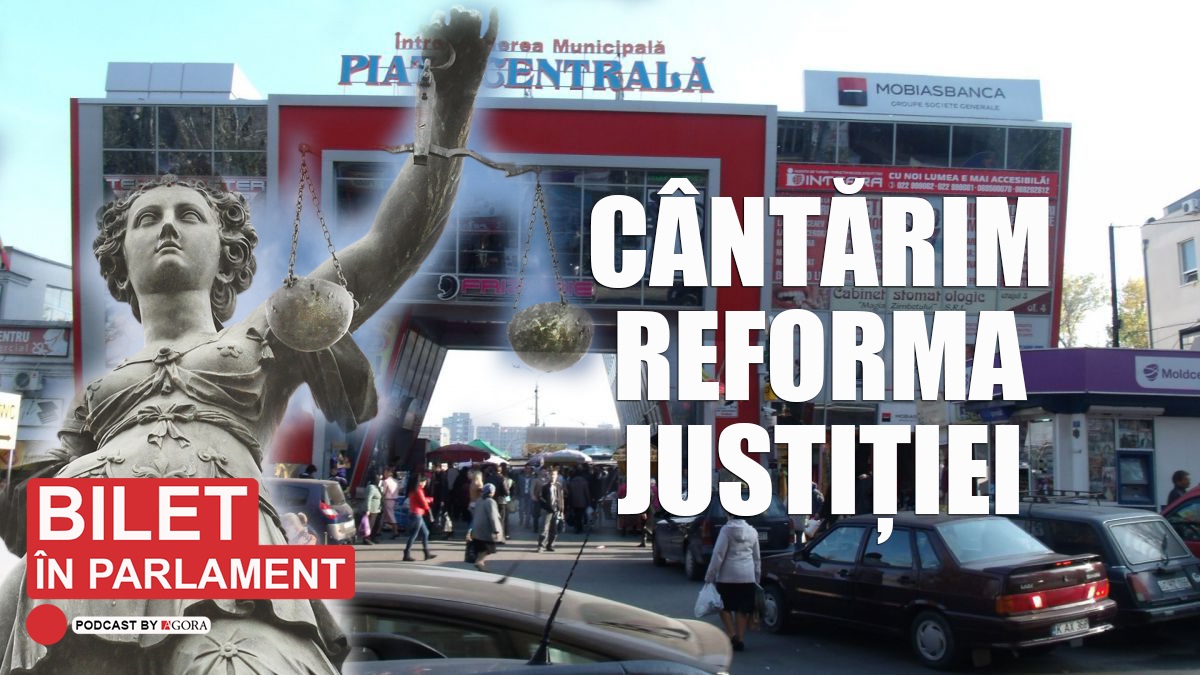 (podcast) Bilet în Parlament: Cum nu s-a reformat justiția în toată perioada de după independență. Sau poate s-a reformat?