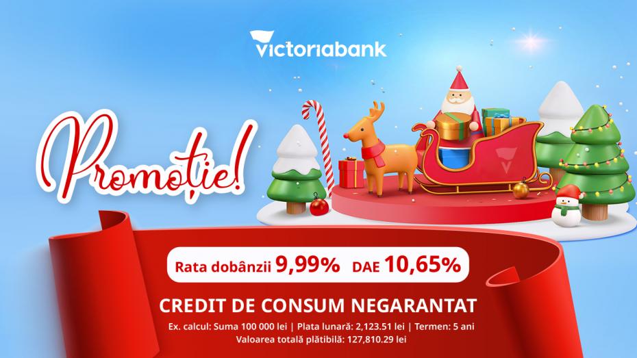 Dobânzi mai mici pentru bucurii mai mari! Credit de consum negarantat cu rata dobânzii de doar 9,99 % la Victoriabank