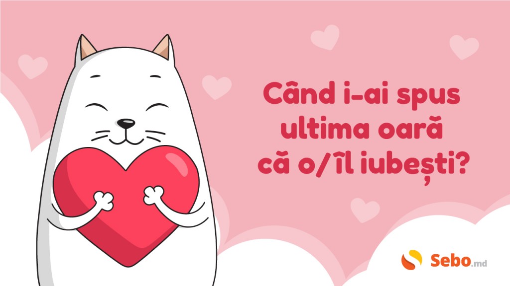 Când i-ai spus ultima oară că o/îl iubești