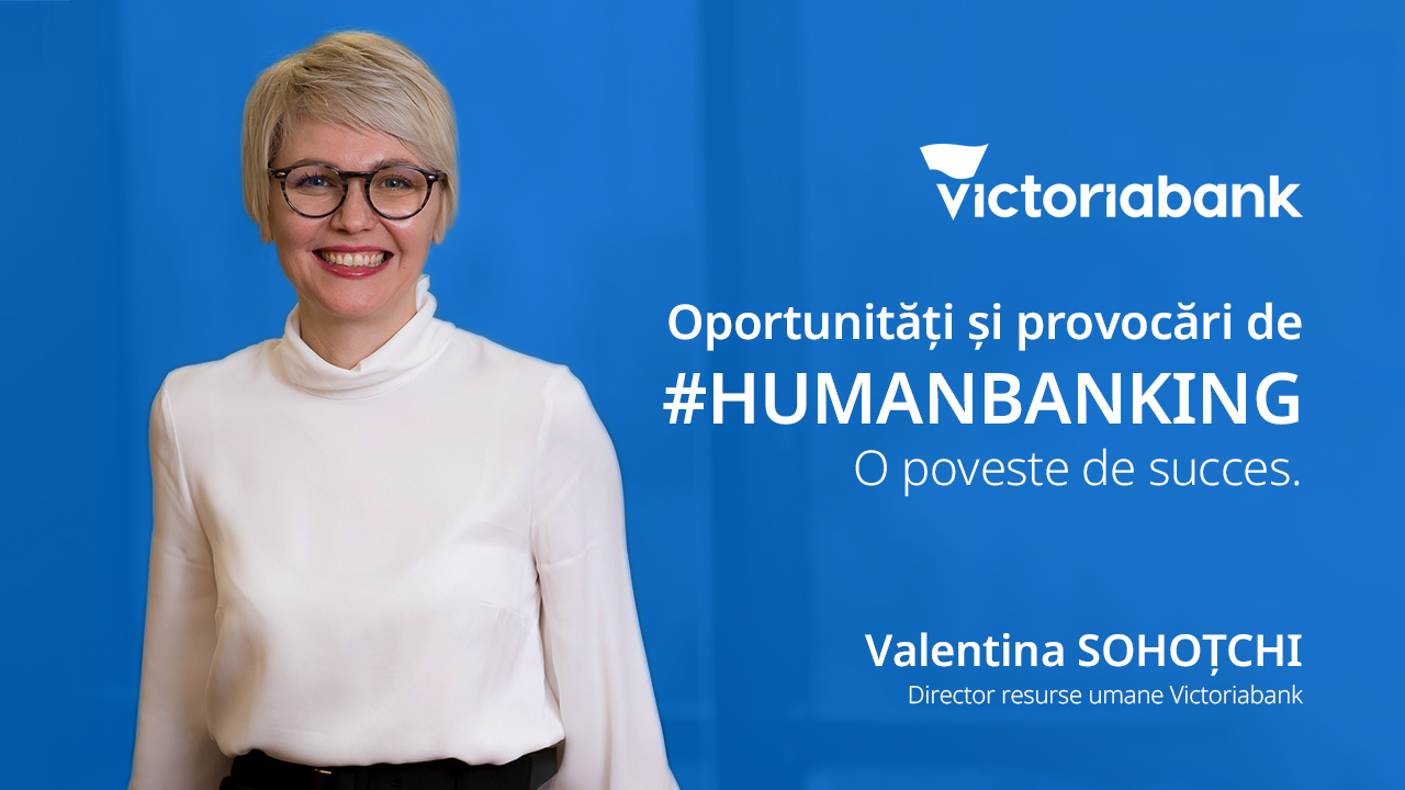 Victoriabank – o poveste de succes. Oportunități și provocări de #humanbanking