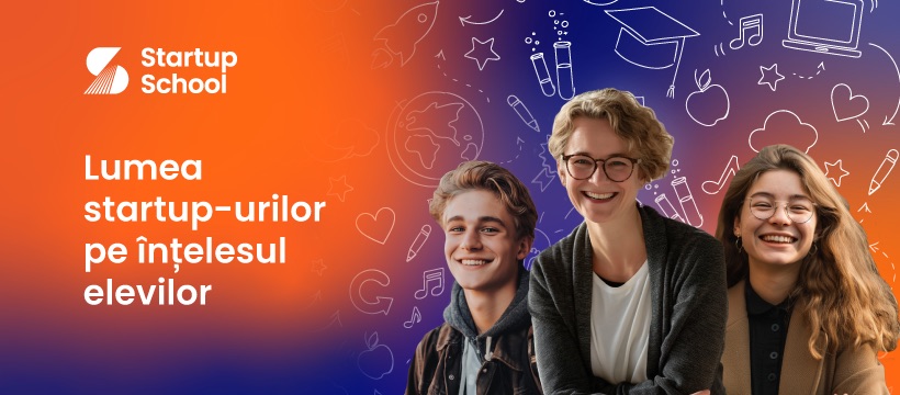 Antreprenori din adolescență: cum pot profesorii inspira și ghida o generație de inovatori prin programul Startup School